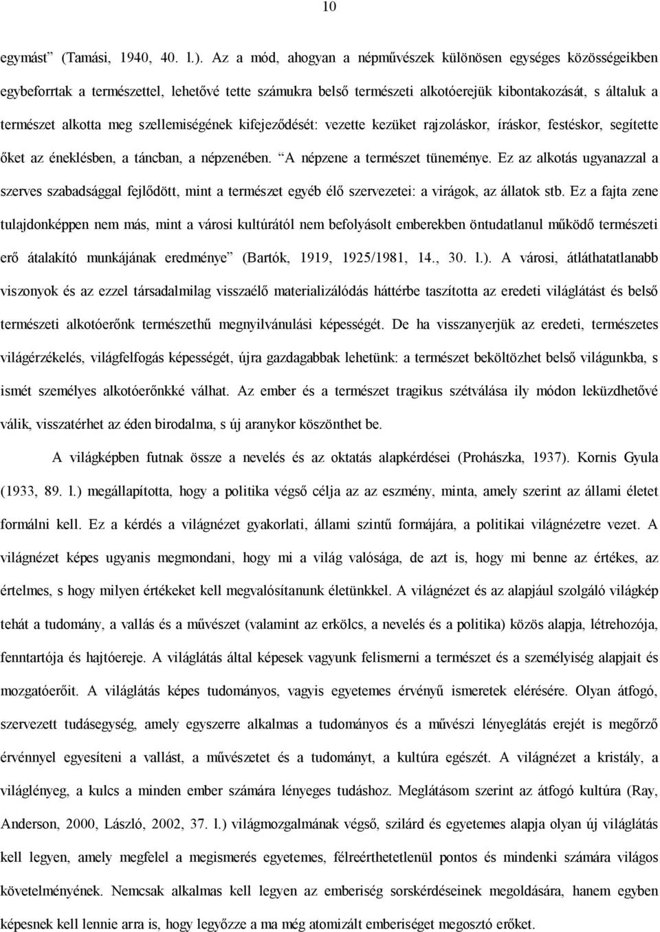 szellemiségének kifejeződését: vezette kezüket rajzoláskor, íráskor, festéskor, segítette őket az éneklésben, a táncban, a népzenében. A népzene a természet tüneménye.