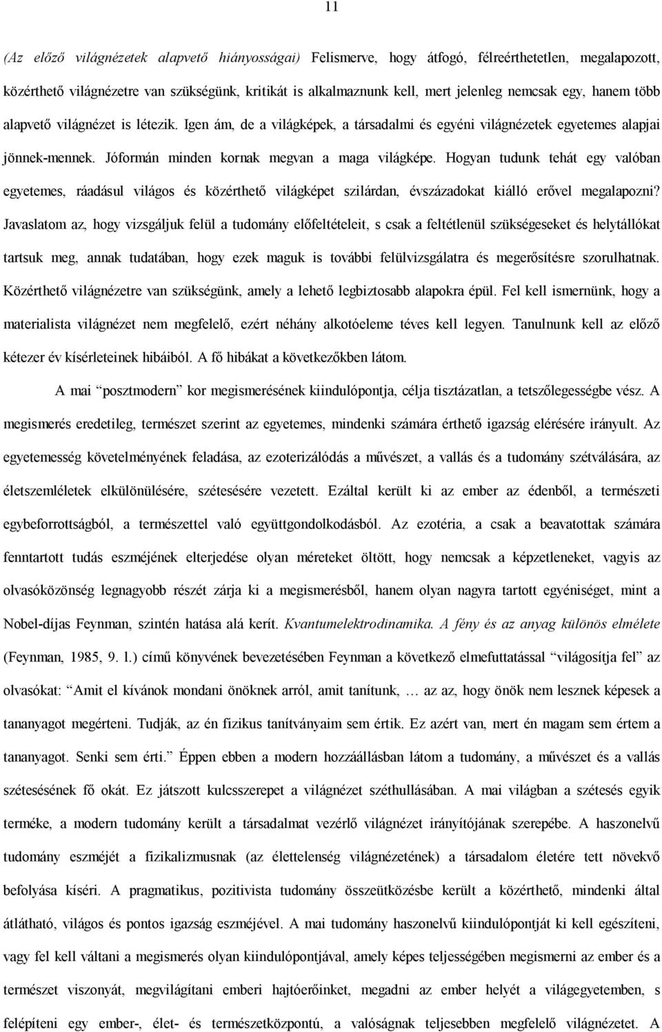 Hogyan tudunk tehát egy valóban egyetemes, ráadásul világos és közérthető világképet szilárdan, évszázadokat kiálló erővel megalapozni?