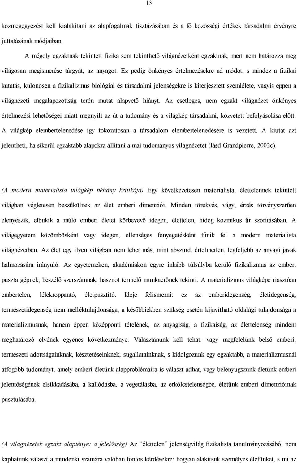 Ez pedig önkényes értelmezésekre ad módot, s mindez a fizikai kutatás, különösen a fizikalizmus biológiai és társadalmi jelenségekre is kiterjesztett szemlélete, vagyis éppen a világnézeti