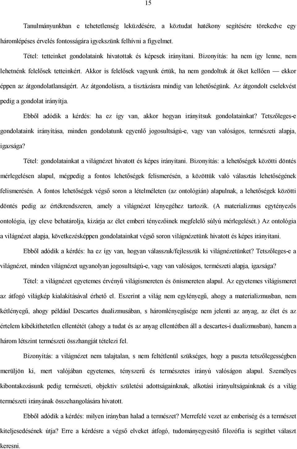 Akkor is felelősek vagyunk értük, ha nem gondoltuk át őket kellően ekkor éppen az átgondolatlanságért. Az átgondolásra, a tisztázásra mindig van lehetőségünk.