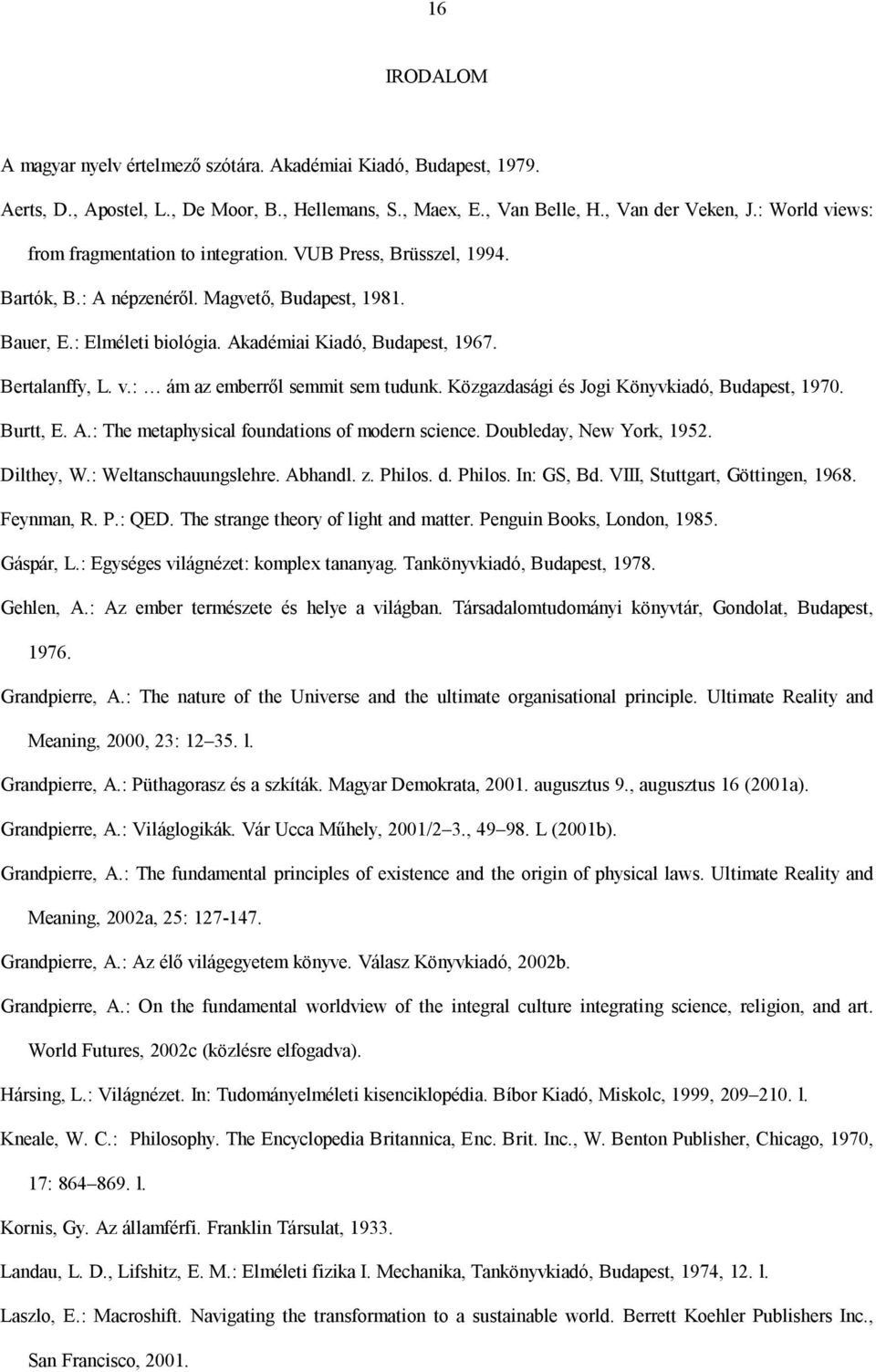 Bertalanffy, L. v.: ám az emberről semmit sem tudunk. Közgazdasági és Jogi Könyvkiadó, Budapest, 1970. Burtt, E. A.: The metaphysical foundations of modern science. Doubleday, New York, 1952.