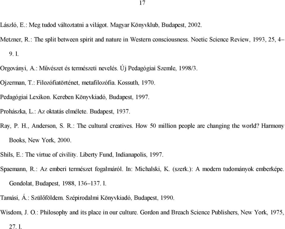Prohászka, L.: Az oktatás elmélete. Budapest, 1937. Ray, P. H., Anderson, S. R.: The cultural creatives. How 50 million people are changing the world? Harmony Books, New York, 2000. Shils, E.