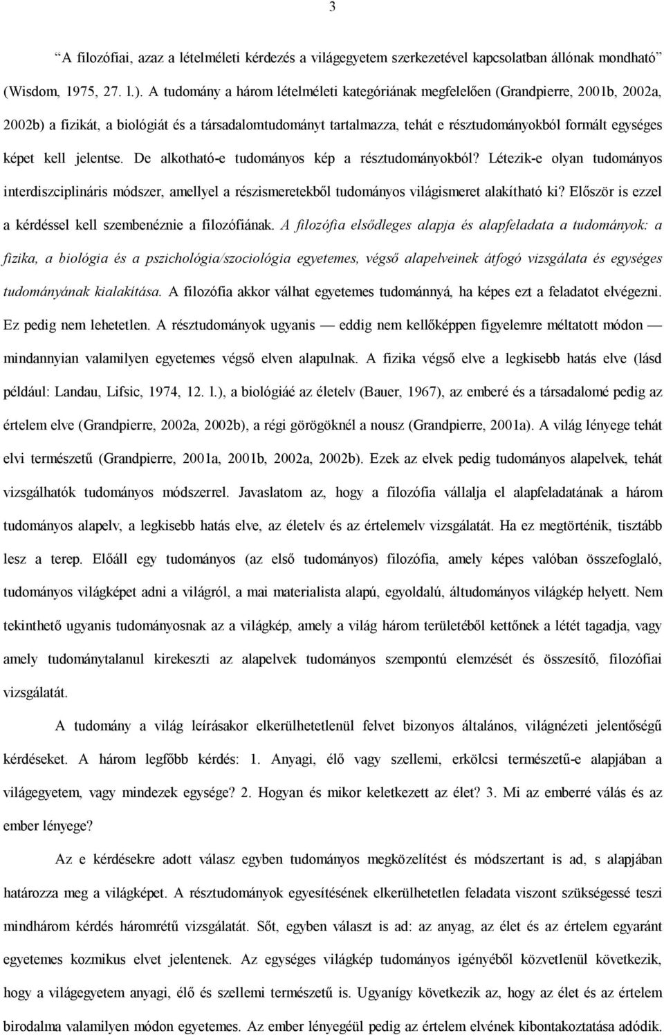 képet kell jelentse. De alkotható-e tudományos kép a résztudományokból? Létezik-e olyan tudományos interdiszciplináris módszer, amellyel a részismeretekből tudományos világismeret alakítható ki?