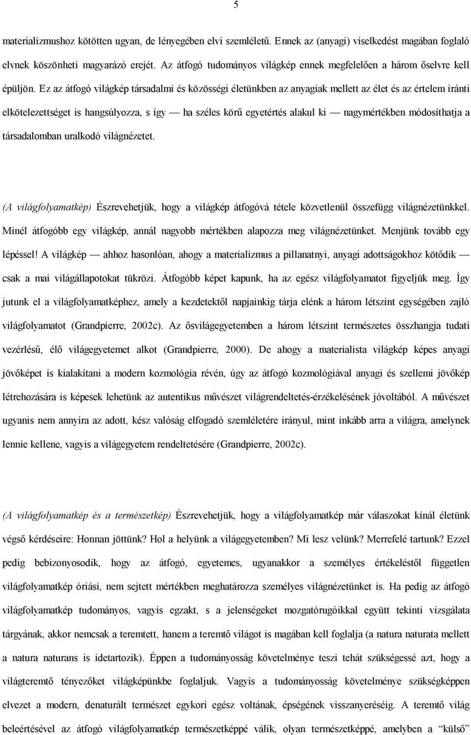 Ez az átfogó világkép társadalmi és közösségi életünkben az anyagiak mellett az élet és az értelem iránti elkötelezettséget is hangsúlyozza, s így ha széles körű egyetértés alakul ki nagymértékben