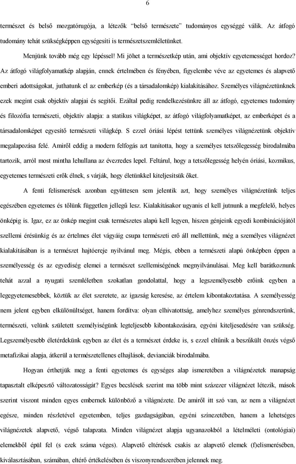 Az átfogó világfolyamatkép alapján, ennek értelmében és fényében, figyelembe véve az egyetemes és alapvető emberi adottságokat, juthatunk el az emberkép (és a társadalomkép) kialakításához.