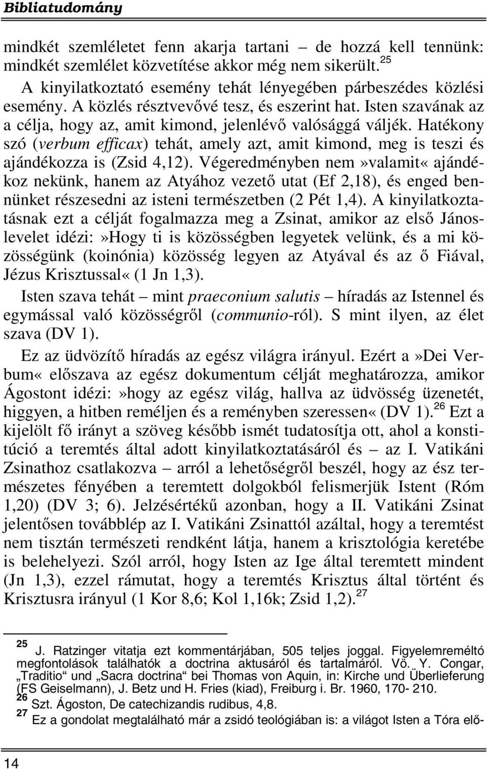 Hatékony szó (verbum efficax) tehát, amely azt, amit kimond, meg is teszi és ajándékozza is (Zsid 4,12).