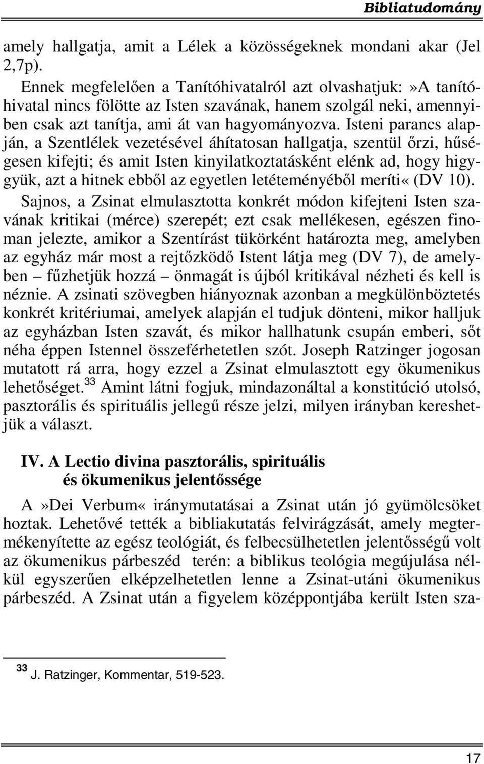 Isteni parancs alapján, a Szentlélek vezetésével áhítatosan hallgatja, szentül őrzi, hűségesen kifejti; és amit Isten kinyilatkoztatásként elénk ad, hogy higygyük, azt a hitnek ebből az egyetlen