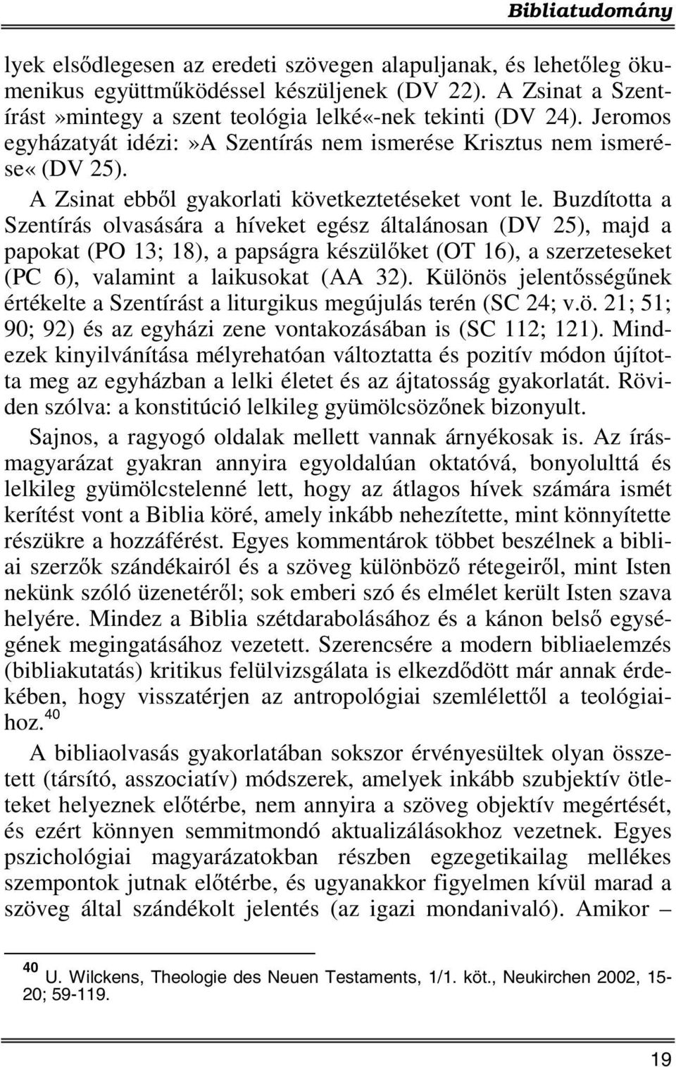 Buzdította a Szentírás olvasására a híveket egész általánosan (DV 25), majd a papokat (PO 13; 18), a papságra készülőket (OT 16), a szerzeteseket (PC 6), valamint a laikusokat (AA 32).