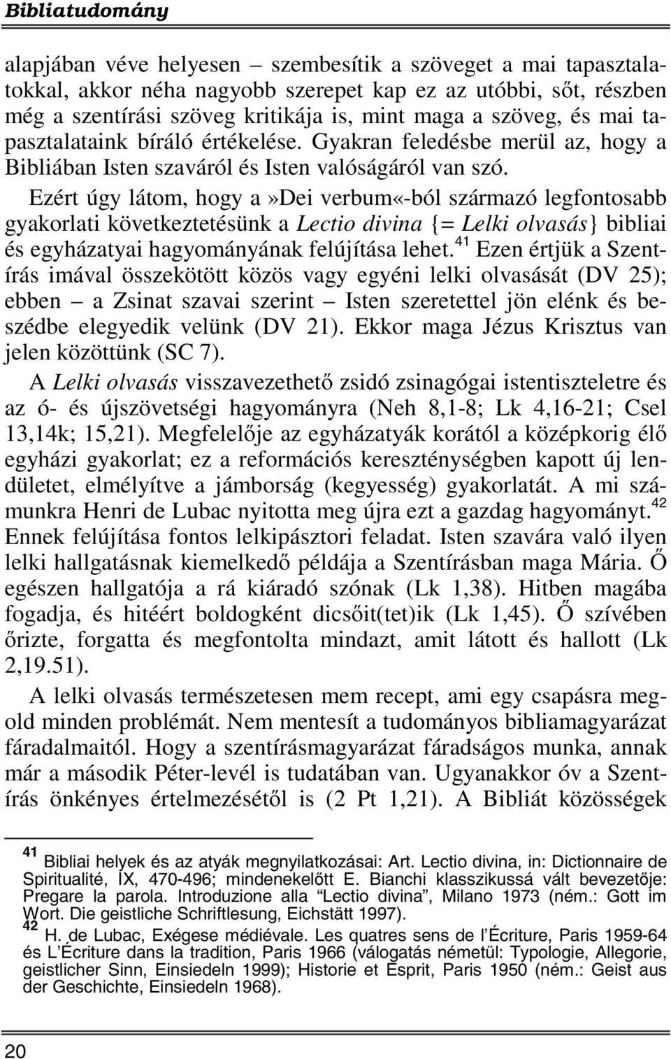 Ezért úgy látom, hogy a»dei verbum«-ból származó legfontosabb gyakorlati következtetésünk a Lectio divina {= Lelki olvasás} bibliai és egyházatyai hagyományának felújítása lehet.