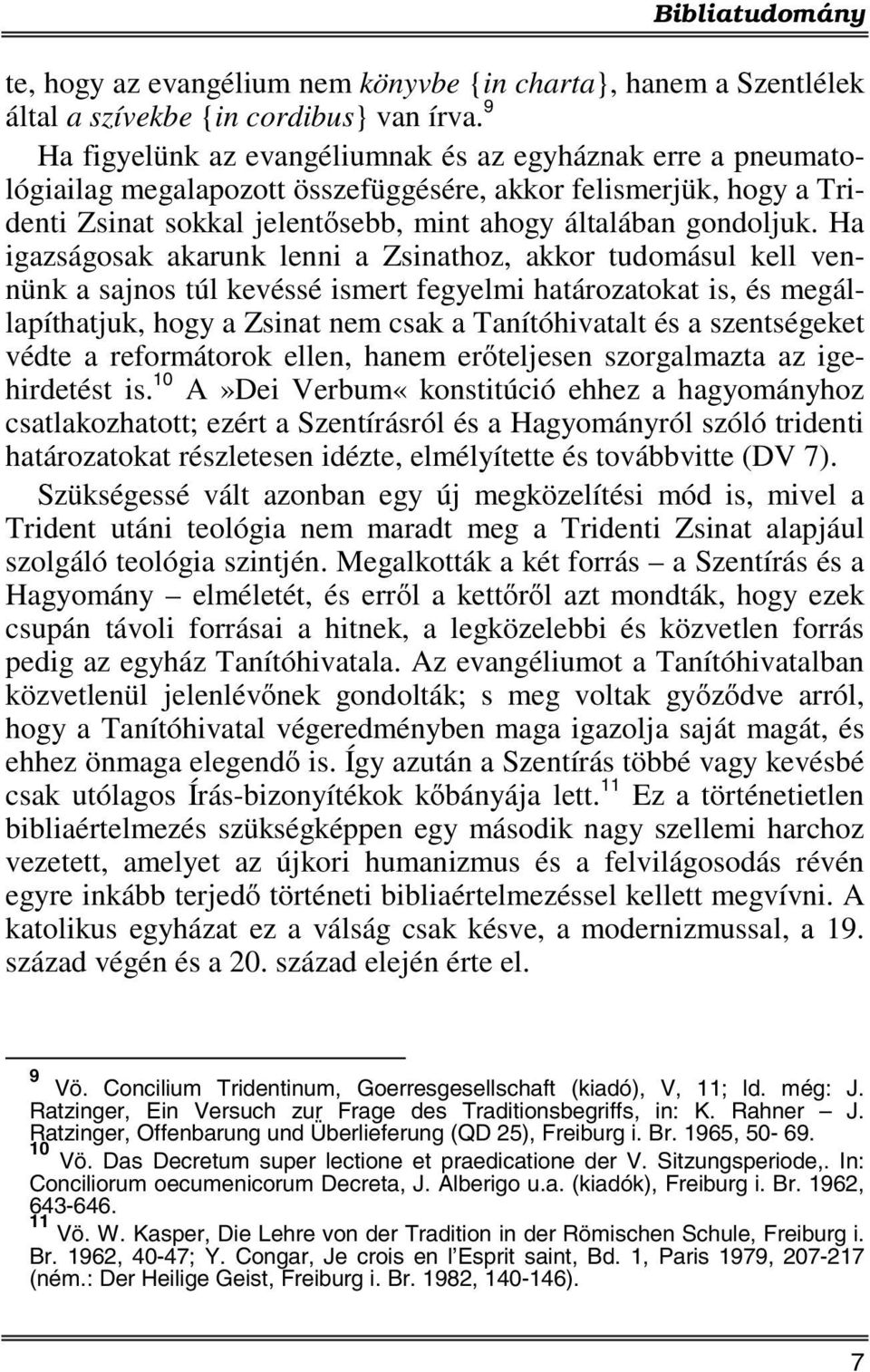 Ha igazságosak akarunk lenni a Zsinathoz, akkor tudomásul kell vennünk a sajnos túl kevéssé ismert fegyelmi határozatokat is, és megállapíthatjuk, hogy a Zsinat nem csak a Tanítóhivatalt és a