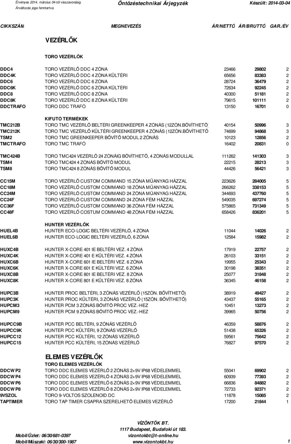 KÜLTÉRI 72634 92245 2 DDC8 TORO VEZÉRLŐ DDC 8 ZÓNA 40300 51181 2 DDC8K TORO VEZÉRLŐ DDC 8 ZÓNA KÜLTÉRI 79615 101111 2 DDCTRAFO TORO DDC TRAFÓ 13150 16701 0 KIFUTÓ TERMÉKEK TMC212B TORO TMC VEZÉRLŐ