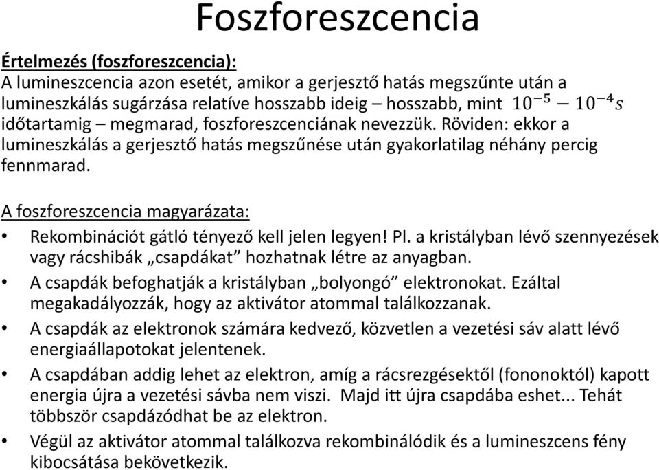 A foszforeszcencia magyarázata: Rekombinációt gátló tényező kell jelen legyen! Pl. a kristályban lévő szennyezések vagy rácshibák csapdákat hozhatnak létre az anyagban.