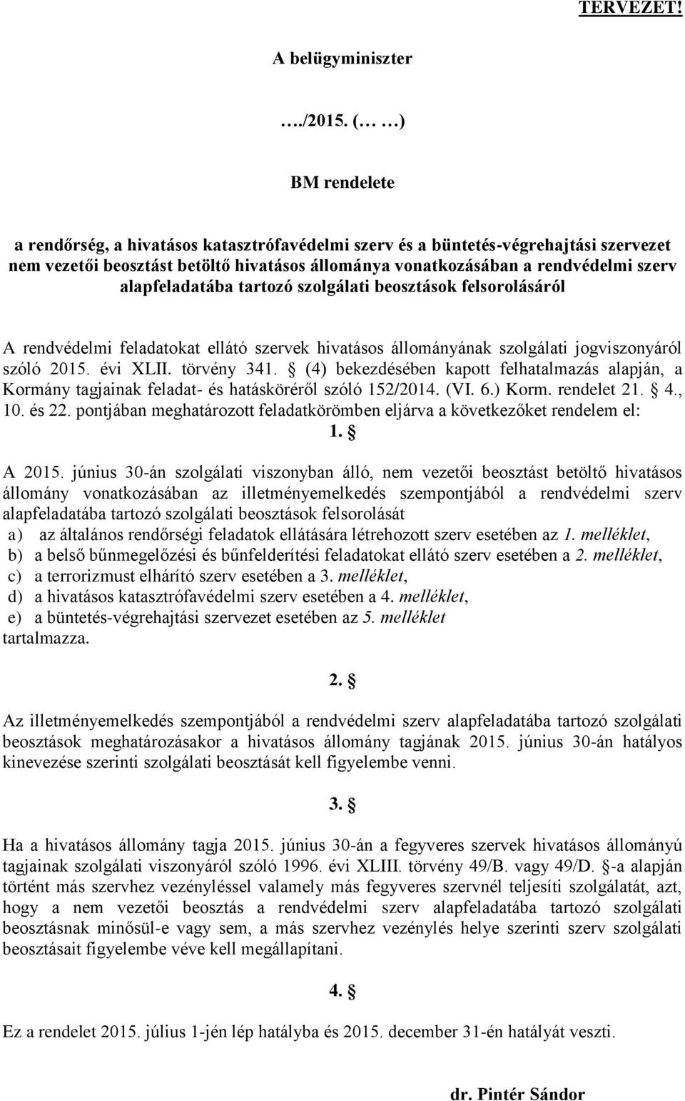 alapfeladatába tartozó szolgálati beosztások felsorolásáról A rendvédelmi feladatokat ellátó szervek hivatásos állományának szolgálati jogviszonyáról szóló 2015. évi XLII. törvény 341.