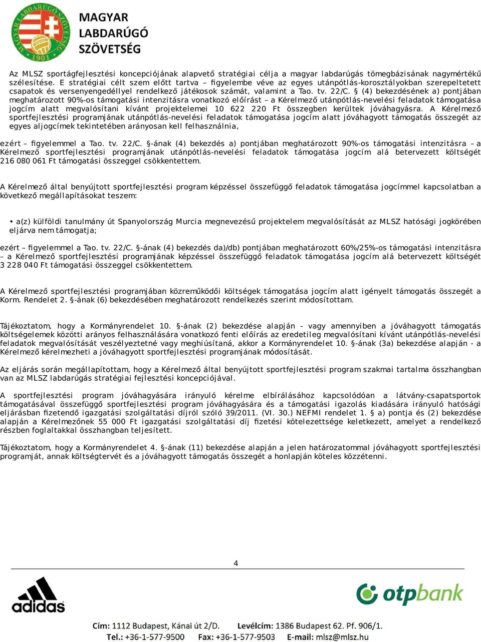 (4) bekezdésének a) pontjában meghatározott 90%-os támogatási intenzitásra vonatkozó előírást a Kérelmező utánpótlás-nevelési feladatok támogatása jogcím alatt megvalósítani kívánt projektelemei 10