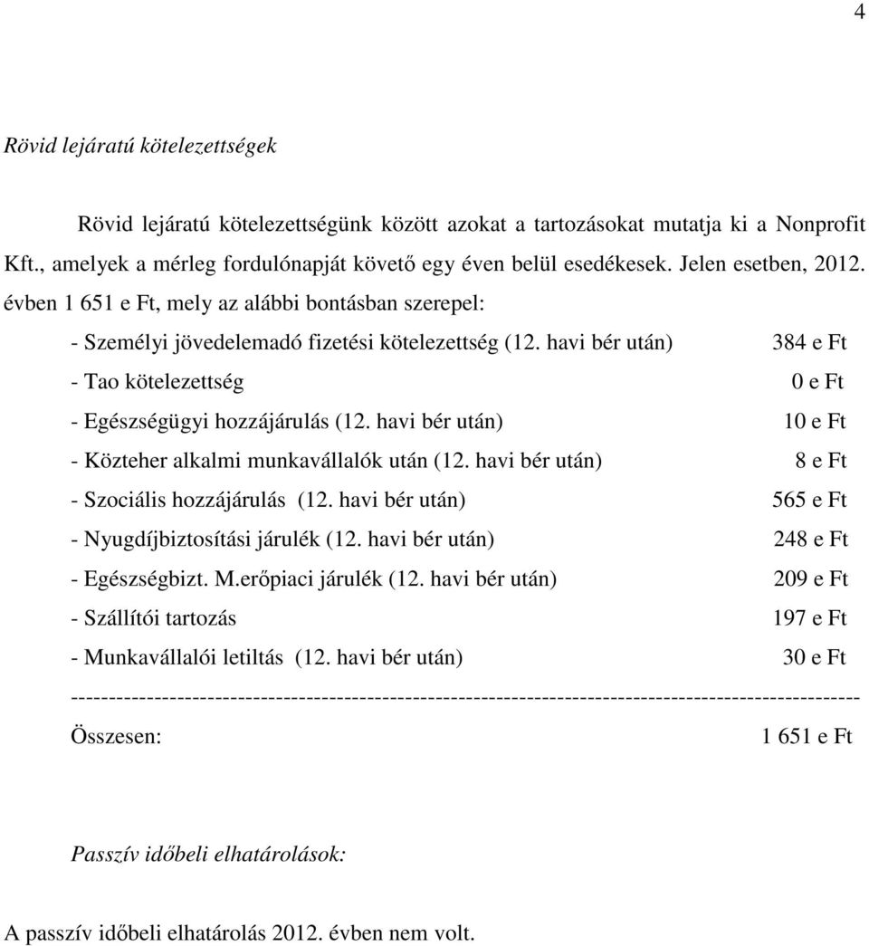 havi bér után) 384 e Ft - Tao kötelezettség 0 e Ft - Egészségügyi hozzájárulás (12. havi bér után) 10 e Ft - Közteher alkalmi munkavállalók után (12.