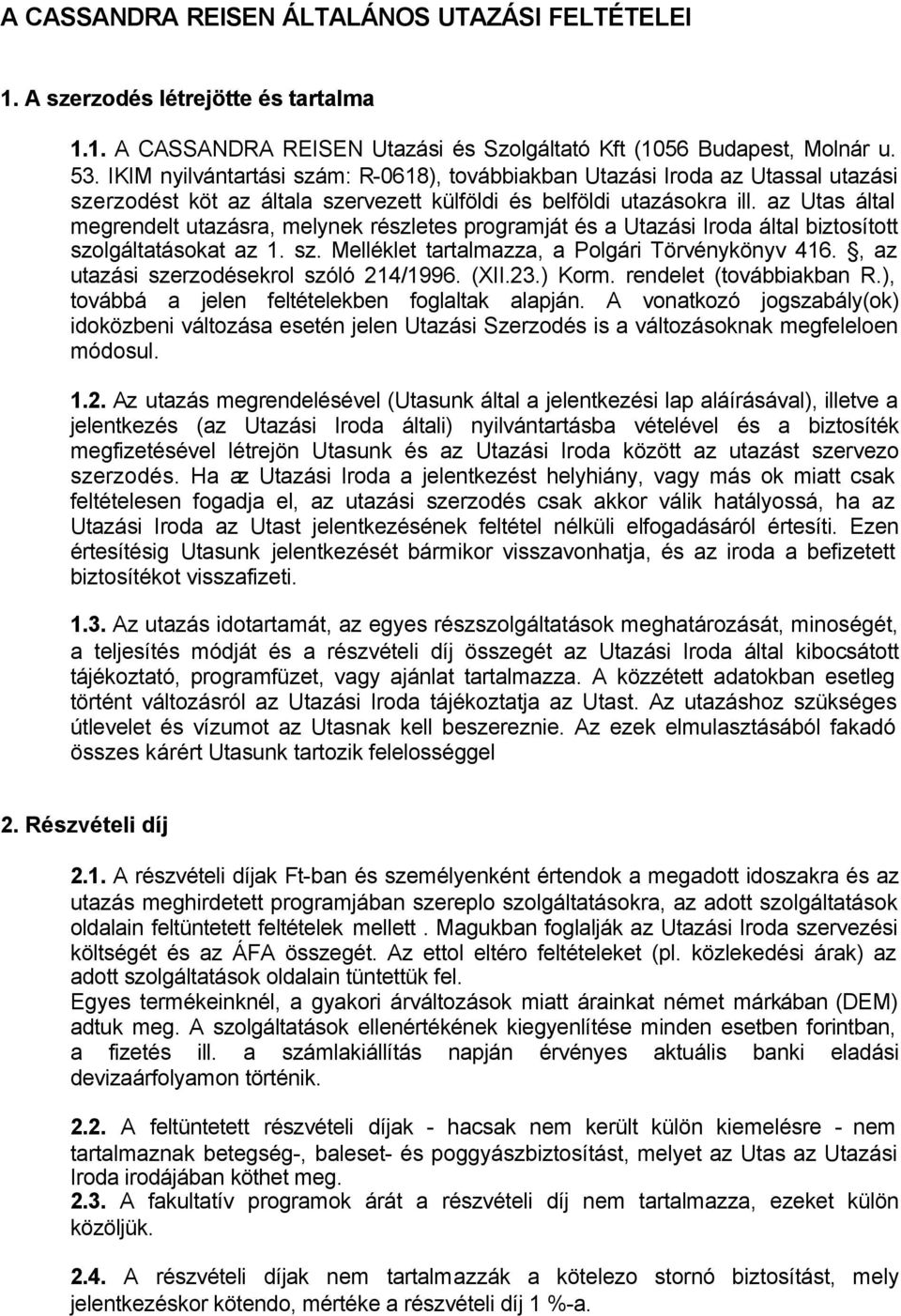 az Utas által megrendelt utazásra, melynek részletes programját és a Utazási Iroda által biztosított szolgáltatásokat az 1. sz. Melléklet tartalmazza, a Polgári Törvénykönyv 416.