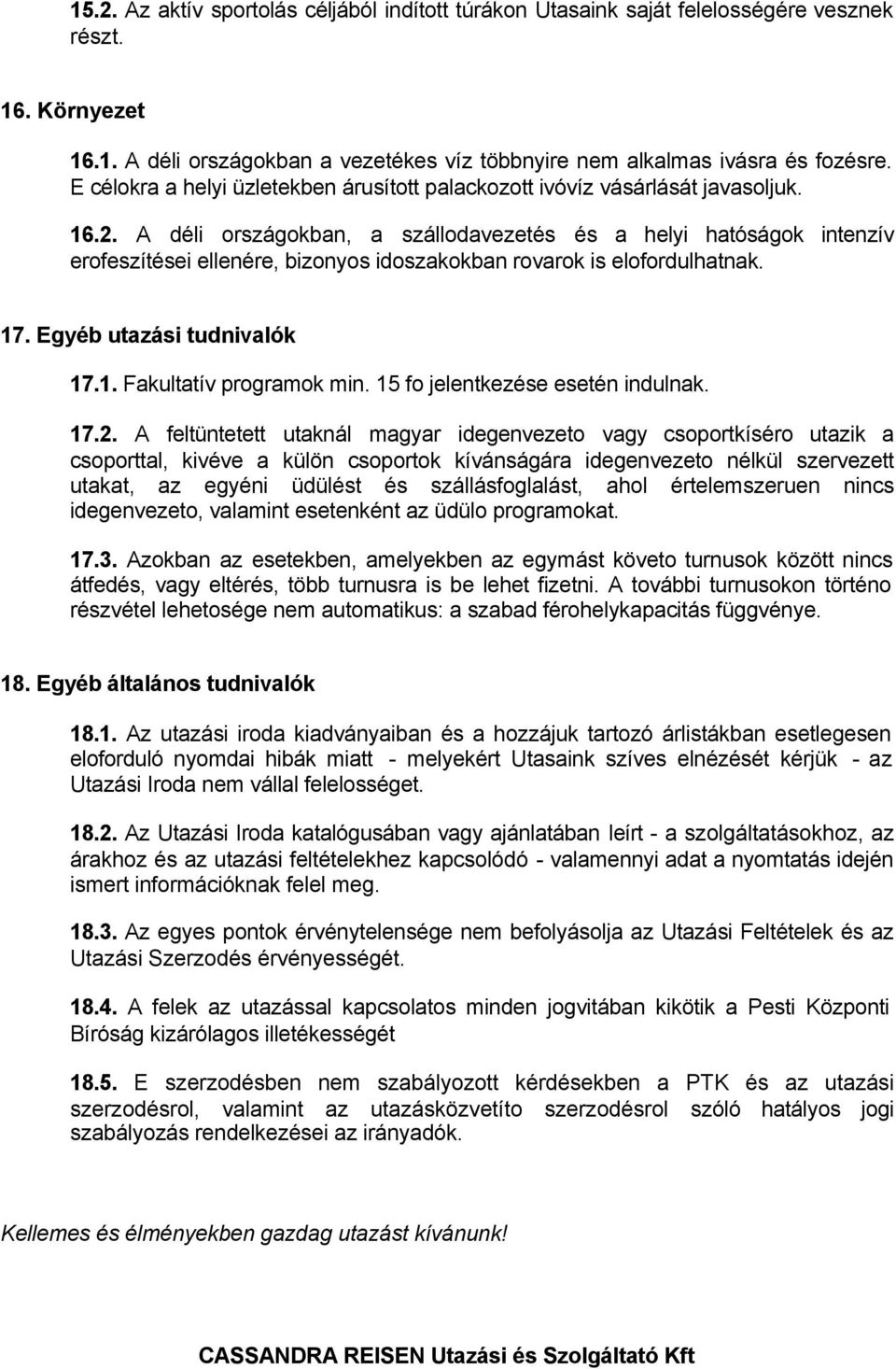 A déli országokban, a szállodavezetés és a helyi hatóságok intenzív erofeszítései ellenére, bizonyos idoszakokban rovarok is elofordulhatnak. 17. Egyéb utazási tudnivalók 17.1. Fakultatív programok min.