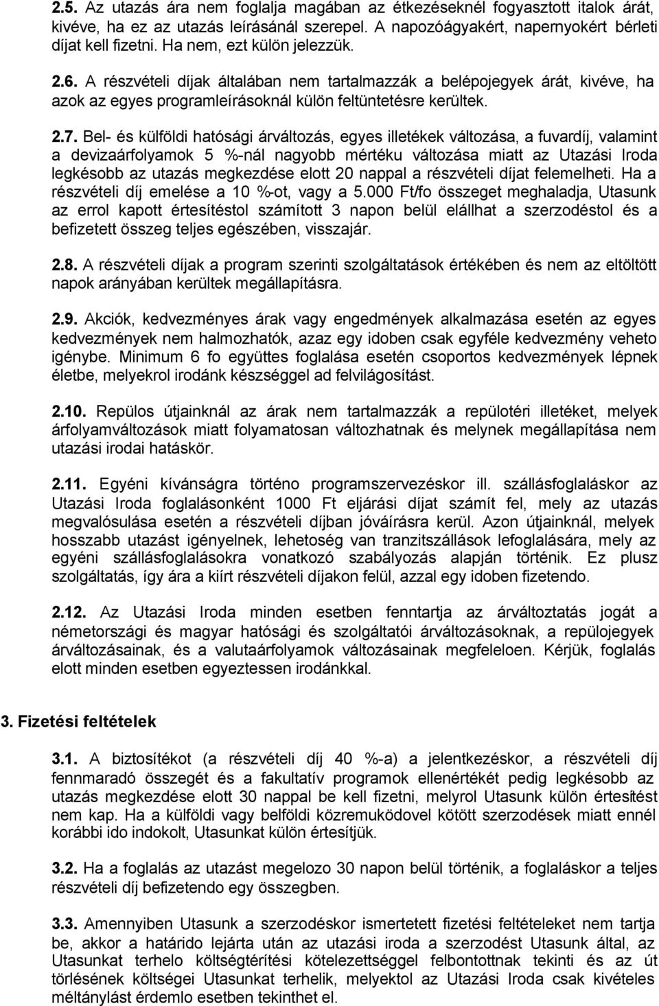 Bel- és külföldi hatósági árváltozás, egyes illetékek változása, a fuvardíj, valamint a devizaárfolyamok 5 %-nál nagyobb mértéku változása miatt az Utazási Iroda legkésobb az utazás megkezdése elott