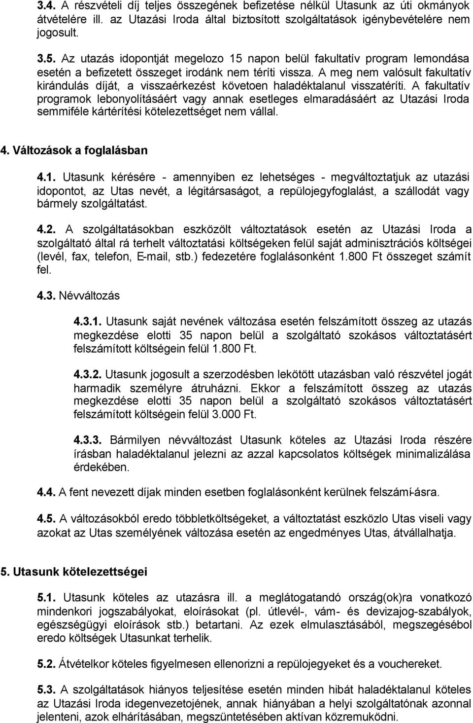 A meg nem valósult fakultatív kirándulás díját, a visszaérkezést követoen haladéktalanul visszatéríti.