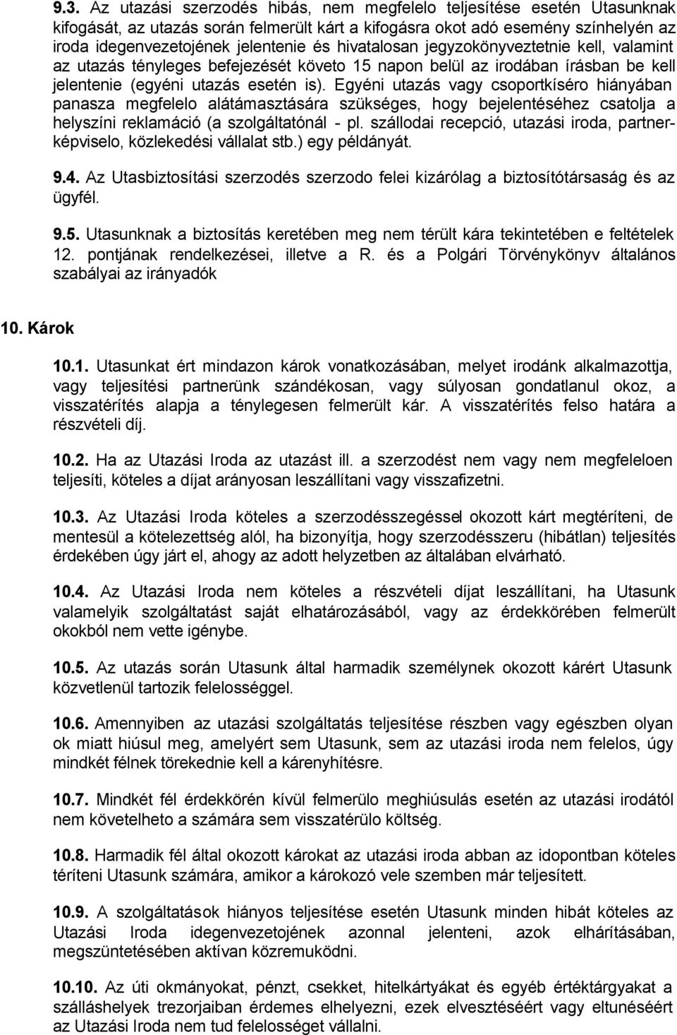 Egyéni utazás vagy csoportkíséro hiányában panasza megfelelo alátámasztására szükséges, hogy bejelentéséhez csatolja a helyszíni reklamáció (a szolgáltatónál - pl.