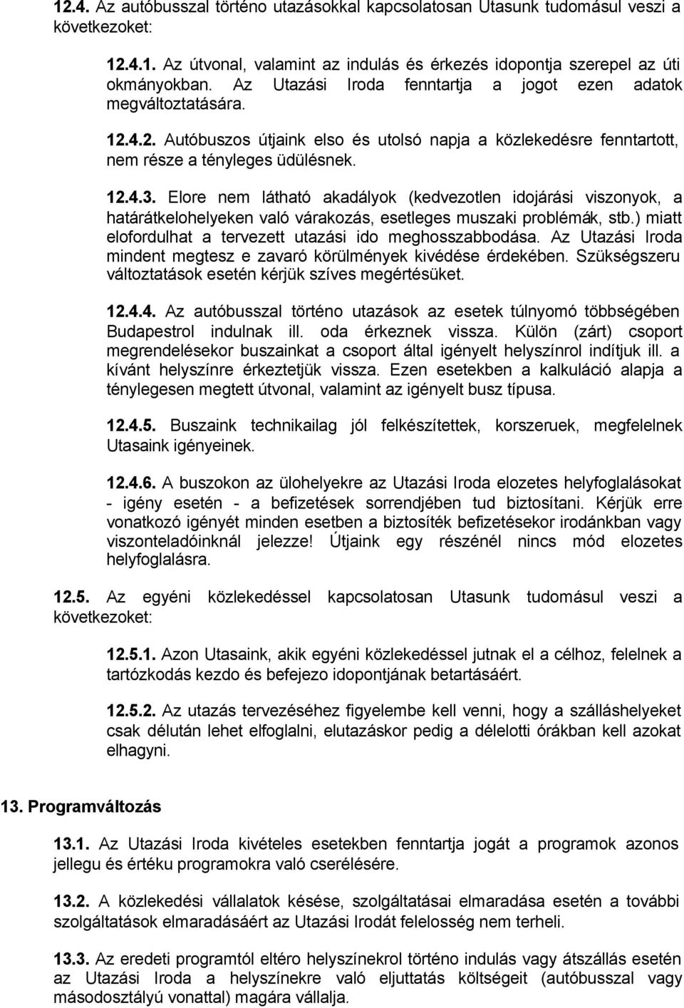 Elore nem látható akadályok (kedvezotlen idojárási viszonyok, a határátkelohelyeken való várakozás, esetleges muszaki problémák, stb.) miatt elofordulhat a tervezett utazási ido meghosszabbodása.