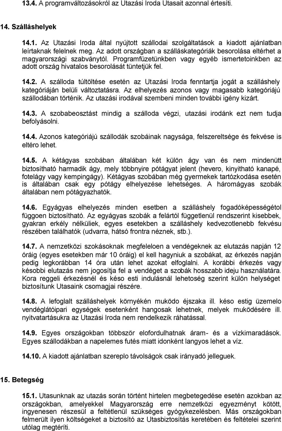A szálloda túltöltése esetén az Utazási Iroda fenntartja jogát a szálláshely kategóriáján belüli változtatásra. Az elhelyezés azonos vagy magasabb kategóriájú szállodában történik.