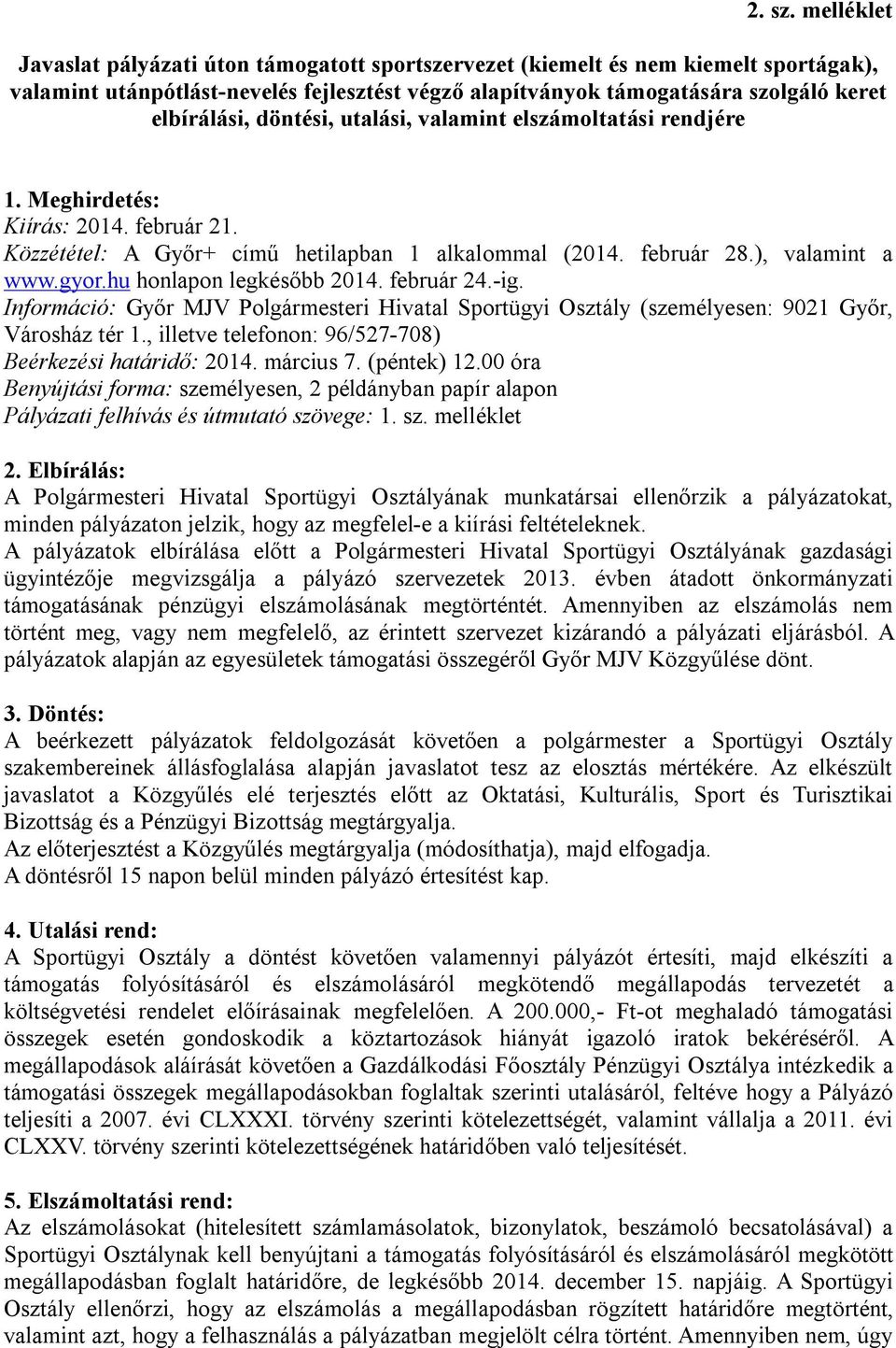 döntési, utalási, valamint elszámoltatási rendjére 1. Meghirdetés: Kiírás: 2014. február 21. Közzététel: A Győr+ című hetilapban 1 alkalommal (2014. február 28.), valamint a www.gyor.