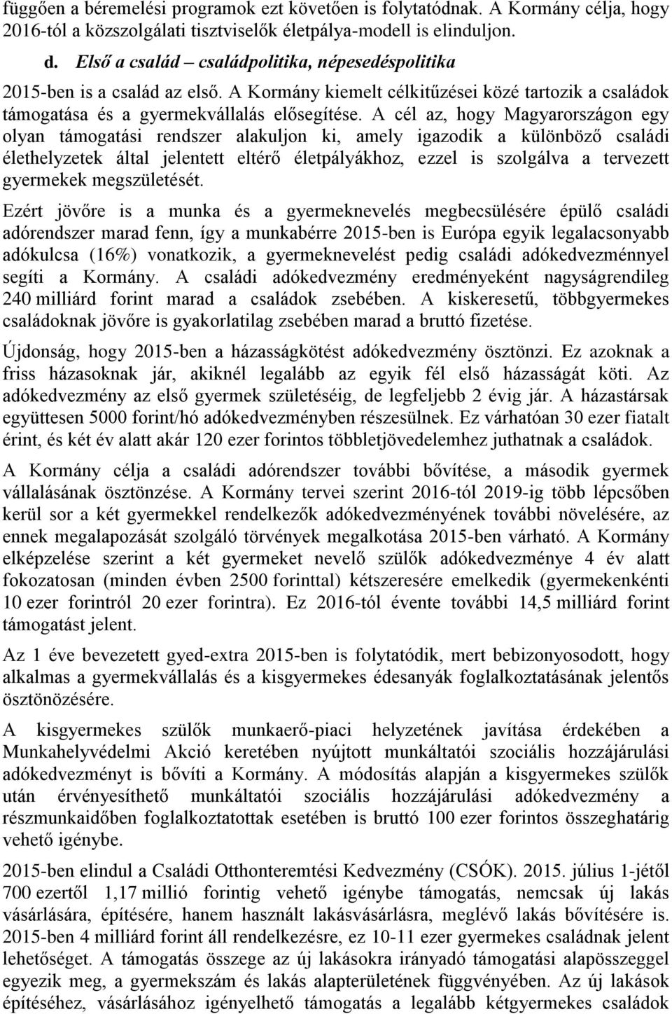 A cél az, hogy Magyarországon egy olyan támogatási rendszer alakuljon ki, amely igazodik a különböző családi élethelyzetek által jelentett eltérő életpályákhoz, ezzel is szolgálva a tervezett