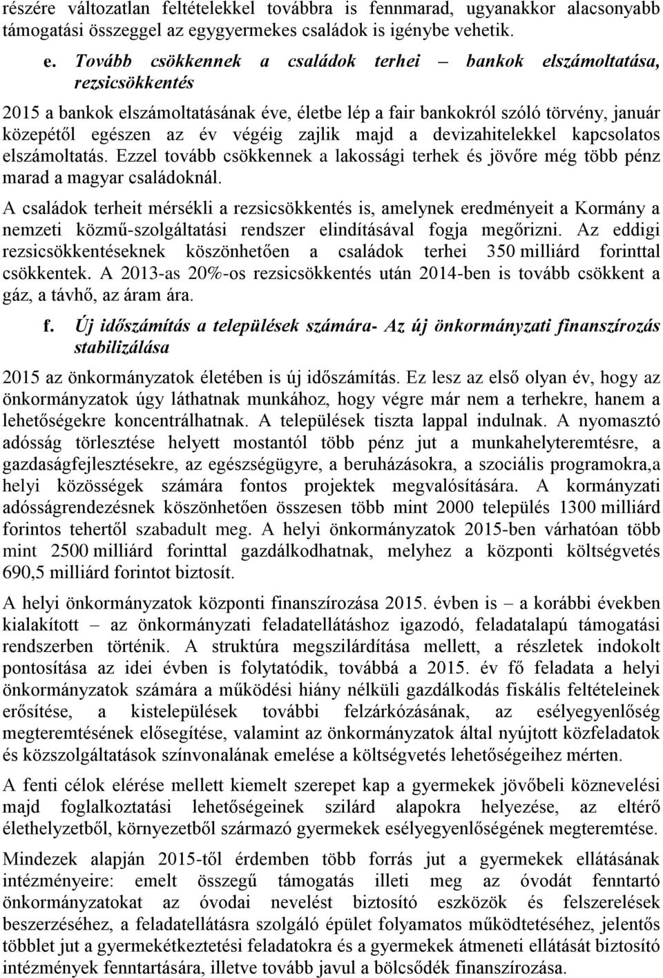 Tovább csökkennek a családok terhei bankok elszámoltatása, rezsicsökkentés 2015 a bankok elszámoltatásának éve, életbe lép a fair bankokról szóló törvény, január közepétől egészen az év végéig zajlik