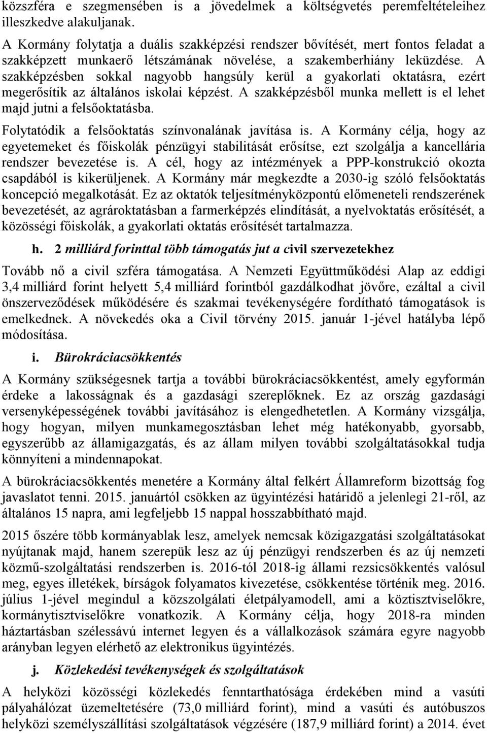 A szakképzésben sokkal nagyobb hangsúly kerül a gyakorlati oktatásra, ezért megerősítik az általános iskolai képzést. A szakképzésből munka mellett is el lehet majd jutni a felsőoktatásba.