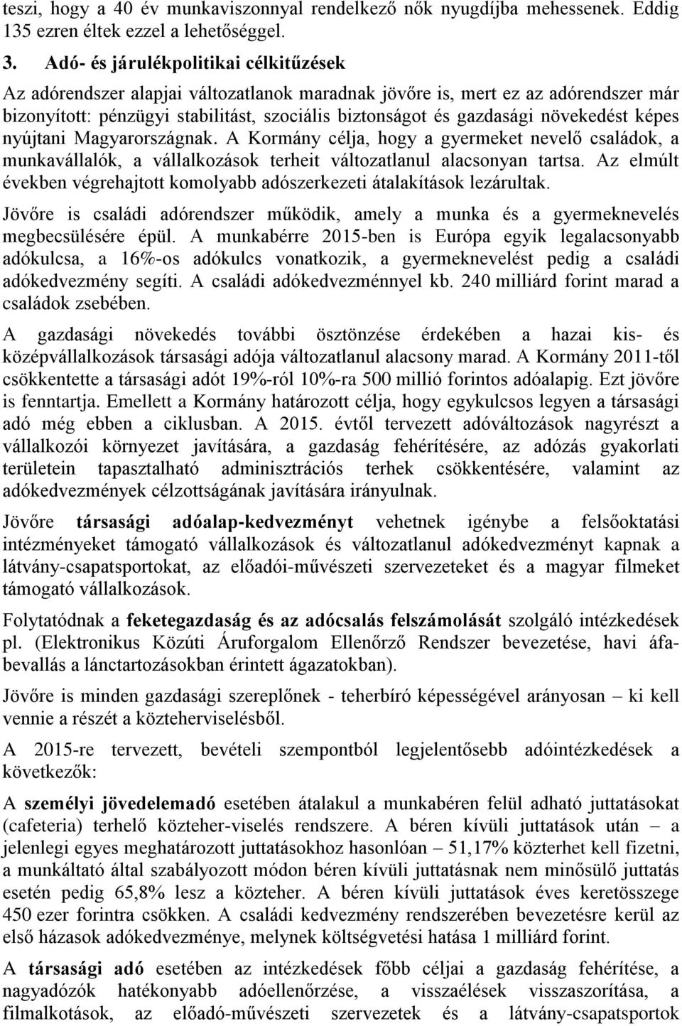 növekedést képes nyújtani Magyarországnak. A Kormány célja, hogy a gyermeket nevelő családok, a munkavállalók, a vállalkozások terheit változatlanul alacsonyan tartsa.