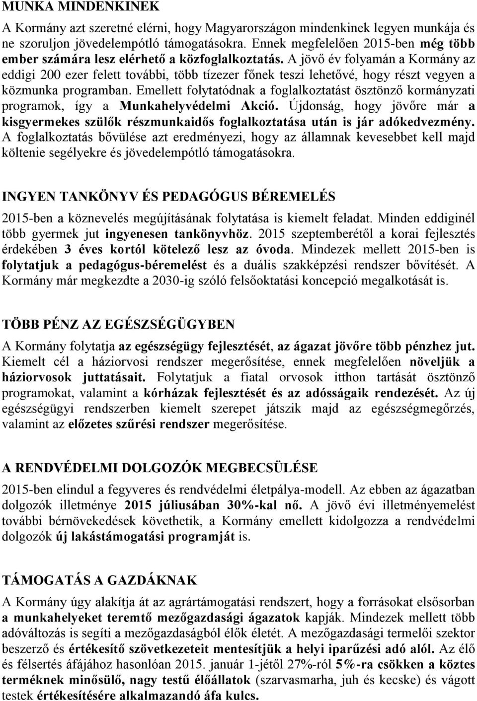 A jövő év folyamán a Kormány az eddigi 200 ezer felett további, több tízezer főnek teszi lehetővé, hogy részt vegyen a közmunka programban.