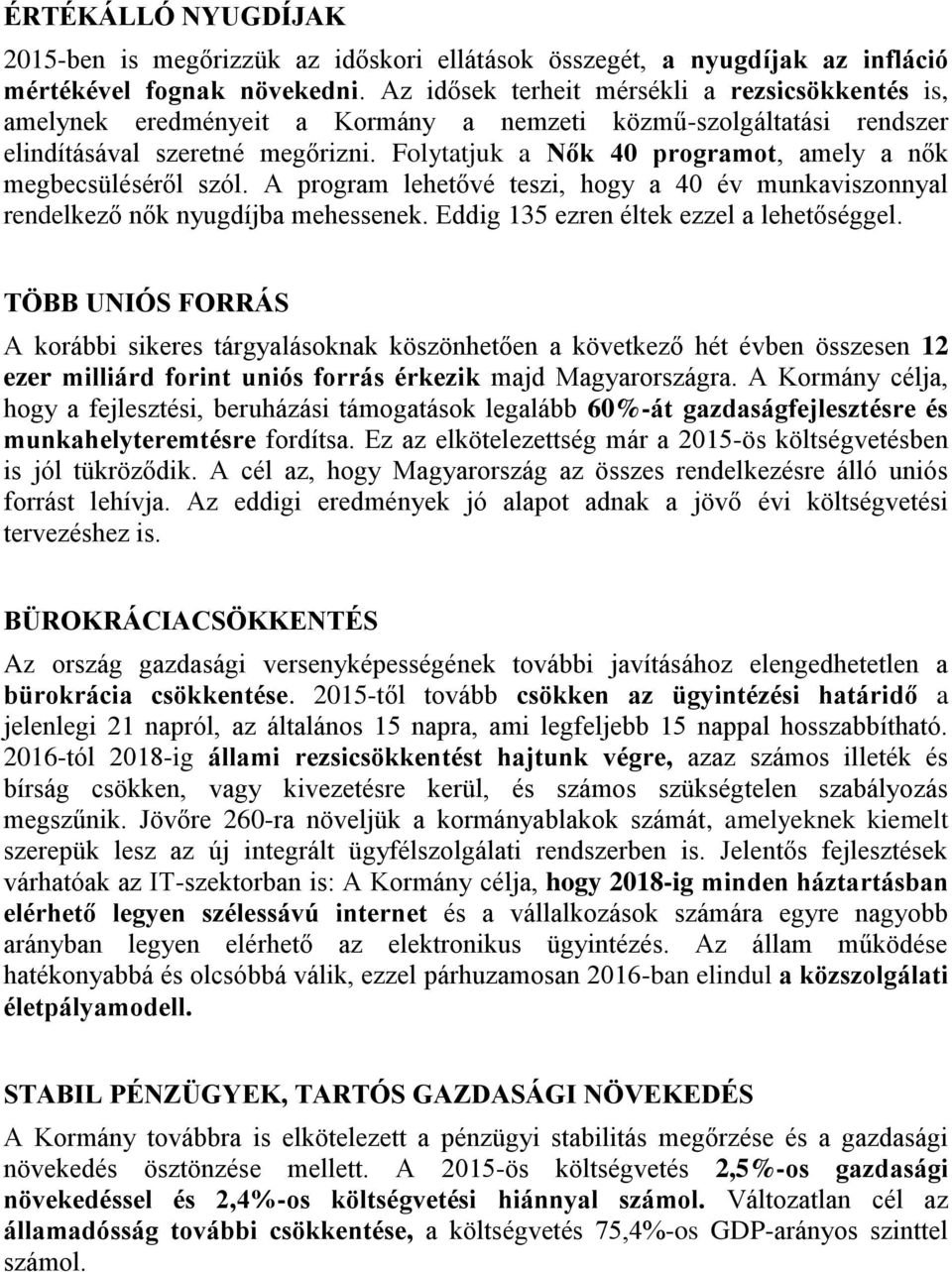 Folytatjuk a Nők 40 programot, amely a nők megbecsüléséről szól. A program lehetővé teszi, hogy a 40 év munkaviszonnyal rendelkező nők nyugdíjba mehessenek. Eddig 135 ezren éltek ezzel a lehetőséggel.