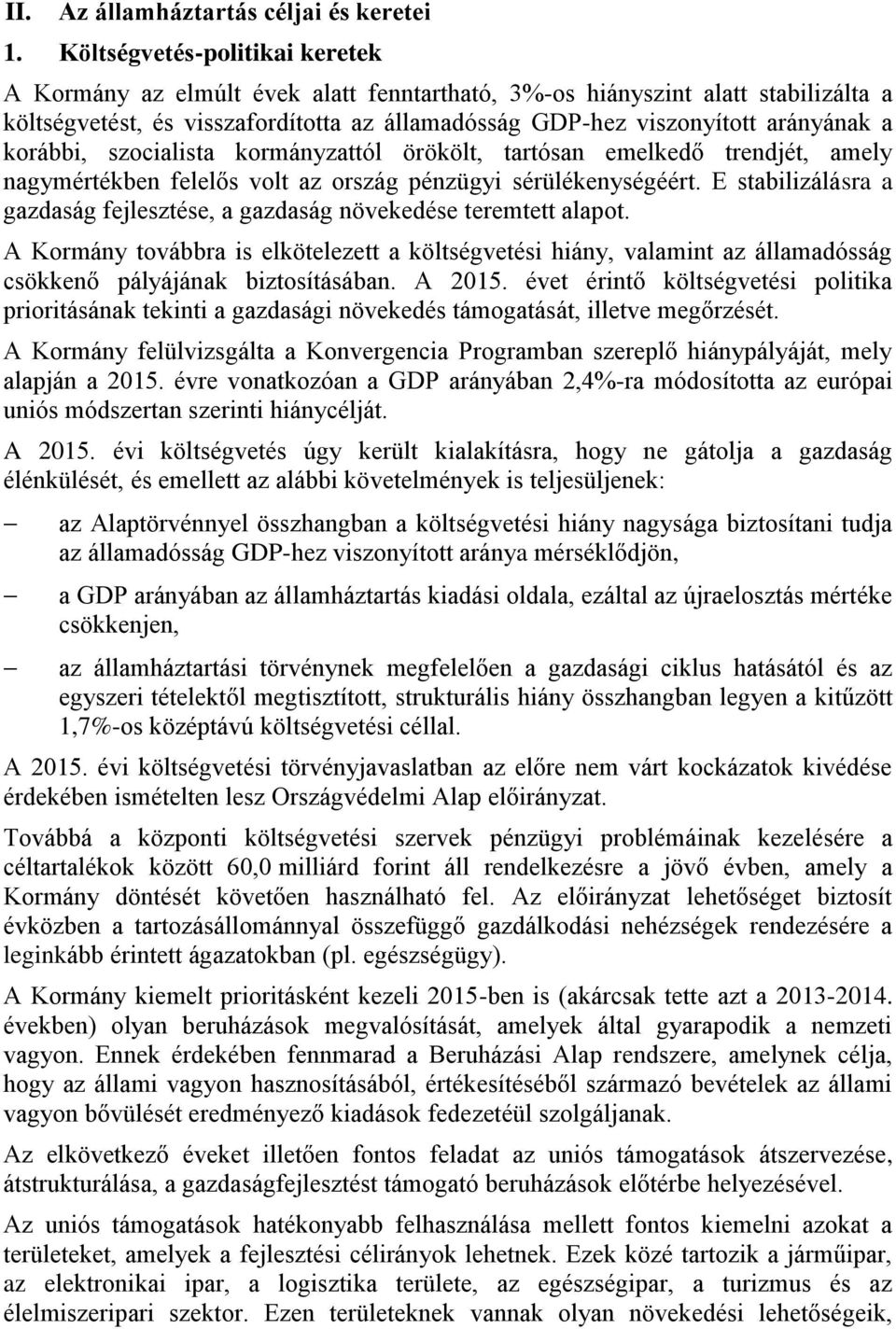 korábbi, szocialista kormányzattól örökölt, tartósan emelkedő trendjét, amely nagymértékben felelős volt az ország pénzügyi sérülékenységéért.