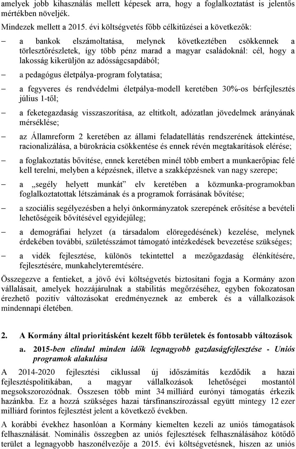 kikerüljön az adósságcsapdából; a pedagógus életpálya-program folytatása; a fegyveres és rendvédelmi életpálya-modell keretében 30%-os bérfejlesztés július 1-től; a feketegazdaság visszaszorítása, az