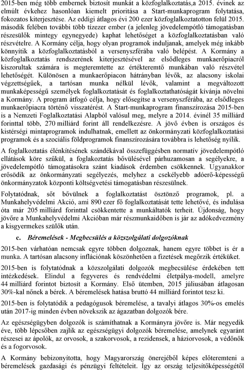 második felében további több tízezer ember (a jelenleg jövedelempótló támogatásban részesülők mintegy egynegyede) kaphat lehetőséget a közfoglalkoztatásban való részvételre.