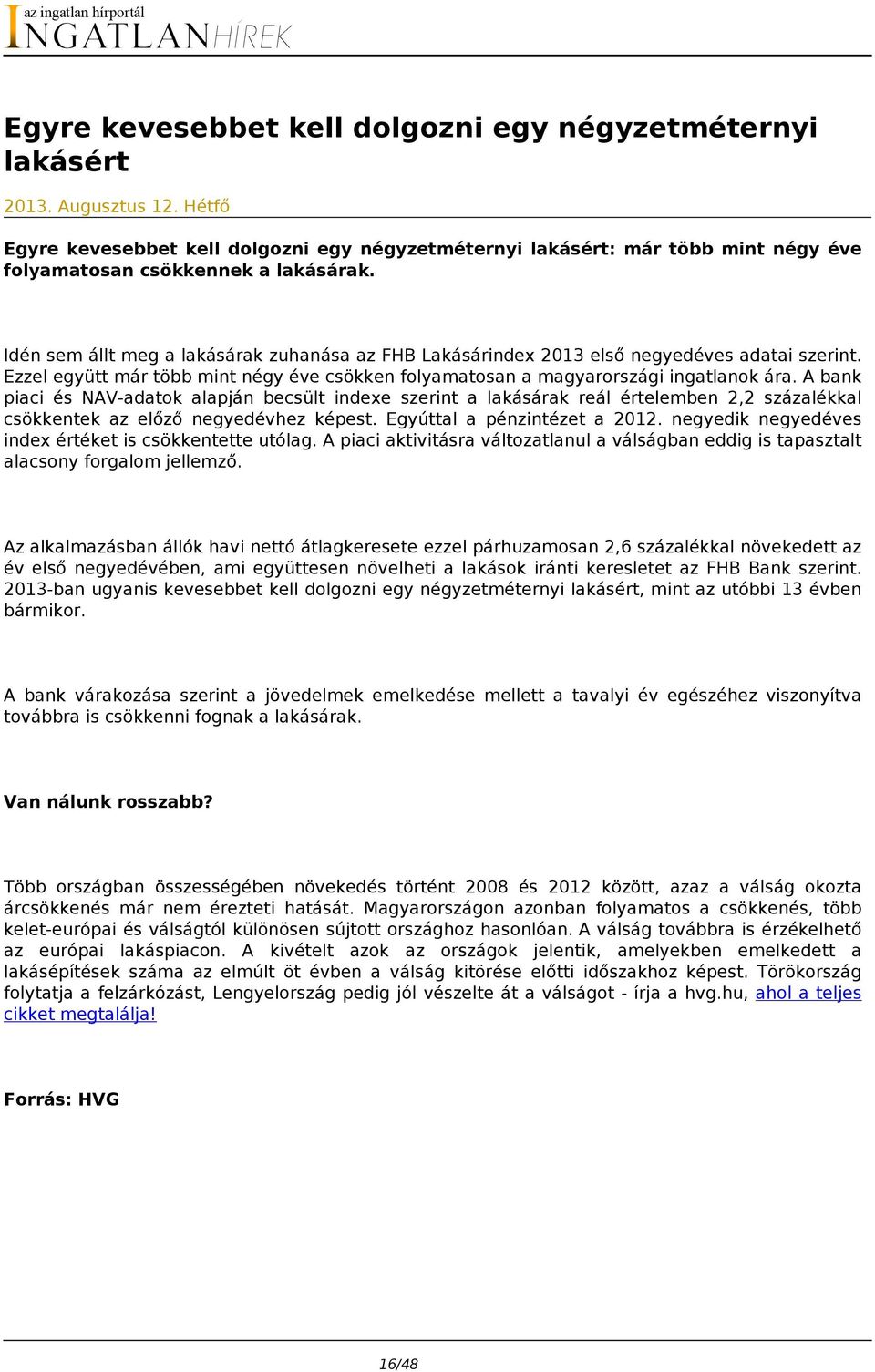 Idén sem állt meg a lakásárak zuhanása az FHB Lakásárindex 2013 első negyedéves adatai szerint. Ezzel együtt már több mint négy éve csökken folyamatosan a magyarországi ingatlanok ára.