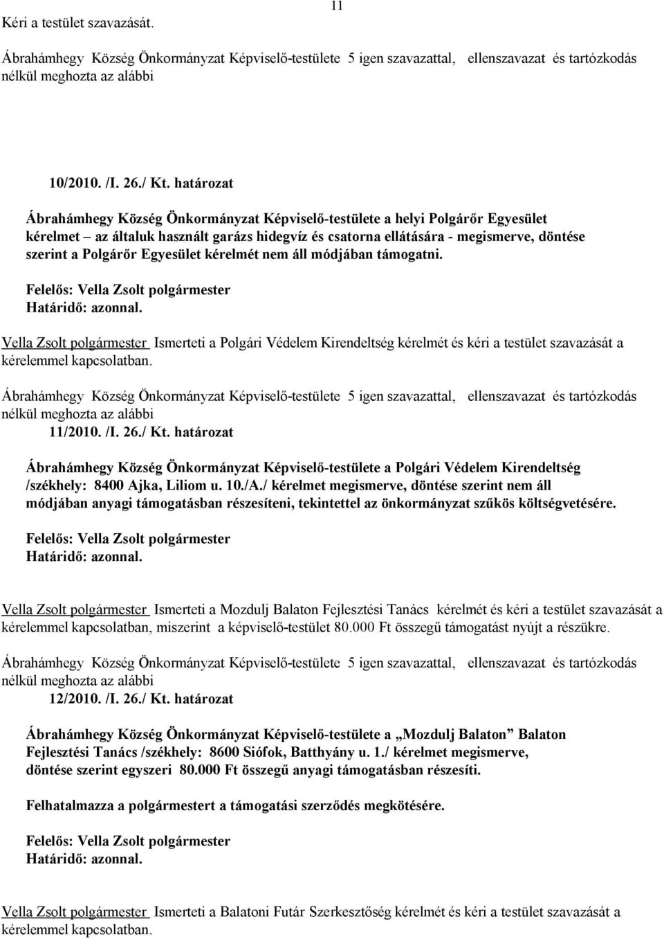 Egyesület kérelmét nem áll módjában támogatni. Határidő: azonnal. Vella Zsolt polgármester Ismerteti a Polgári Védelem Kirendeltség kérelmét és kéri a testület szavazását a kérelemmel kapcsolatban.