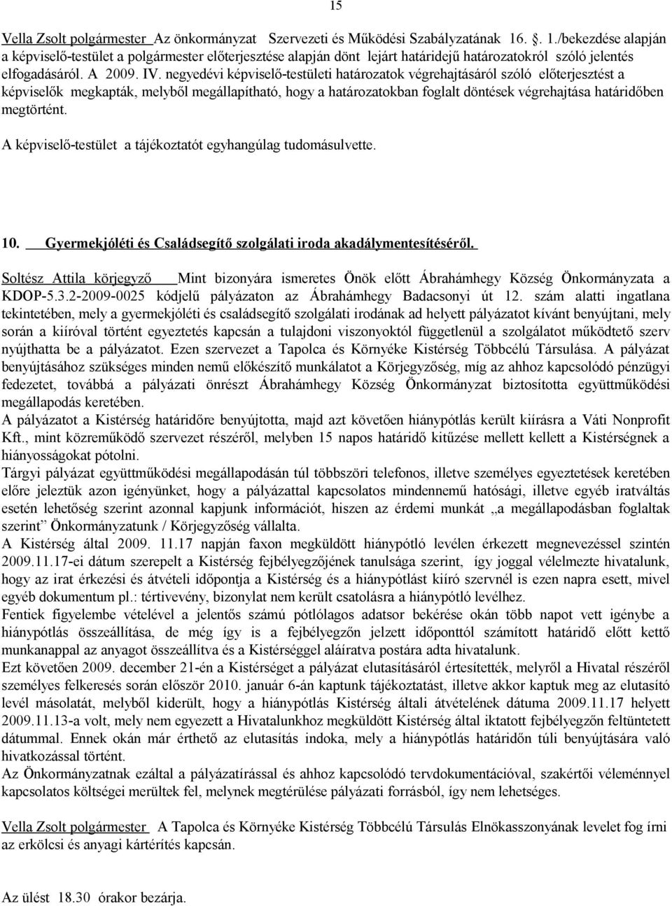 negyedévi képviselő-testületi határozatok végrehajtásáról szóló előterjesztést a képviselők megkapták, melyből megállapítható, hogy a határozatokban foglalt döntések végrehajtása határidőben