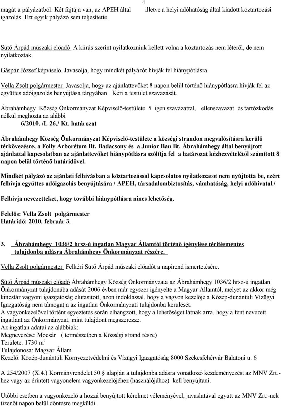 Gáspár József képviselő Javasolja, hogy mindkét pályázót hívják fel hiánypótlásra.