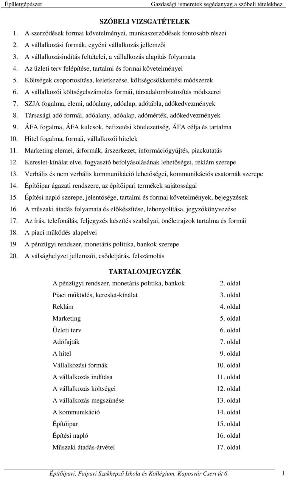 Költségek csoportosítása, keletkezése, költségcsökkentési módszerek 6. A vállalkozói költségelszámolás formái, társadalombiztosítás módszerei 7.