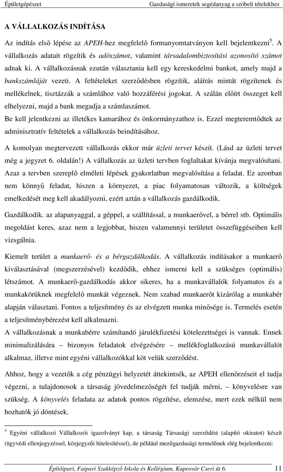 A vállalkozásnak ezután választania kell egy kereskedelmi bankot, amely majd a bankszámláját vezeti.