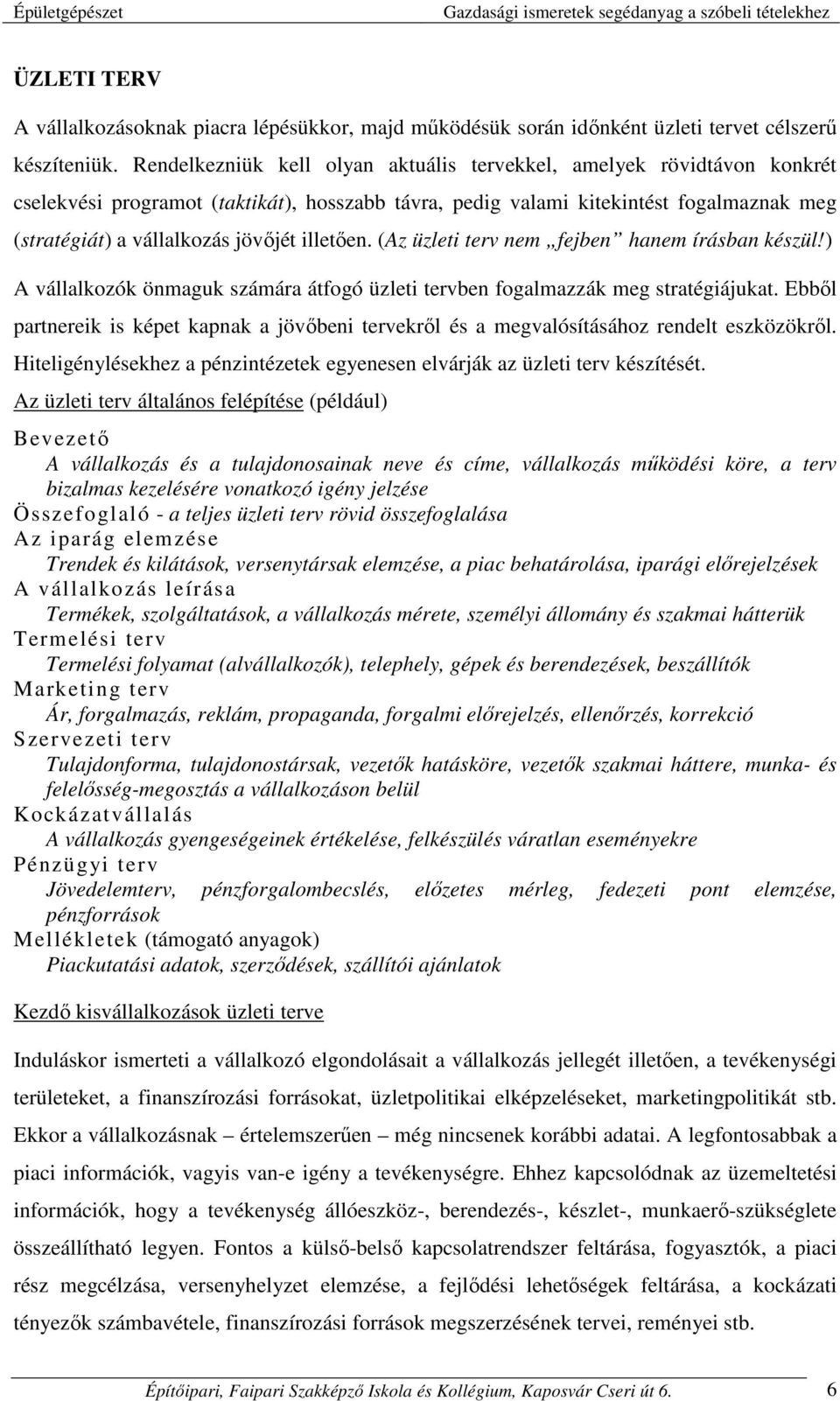 illetően. (Az üzleti terv nem fejben hanem írásban készül!) A vállalkozók önmaguk számára átfogó üzleti tervben fogalmazzák meg stratégiájukat.