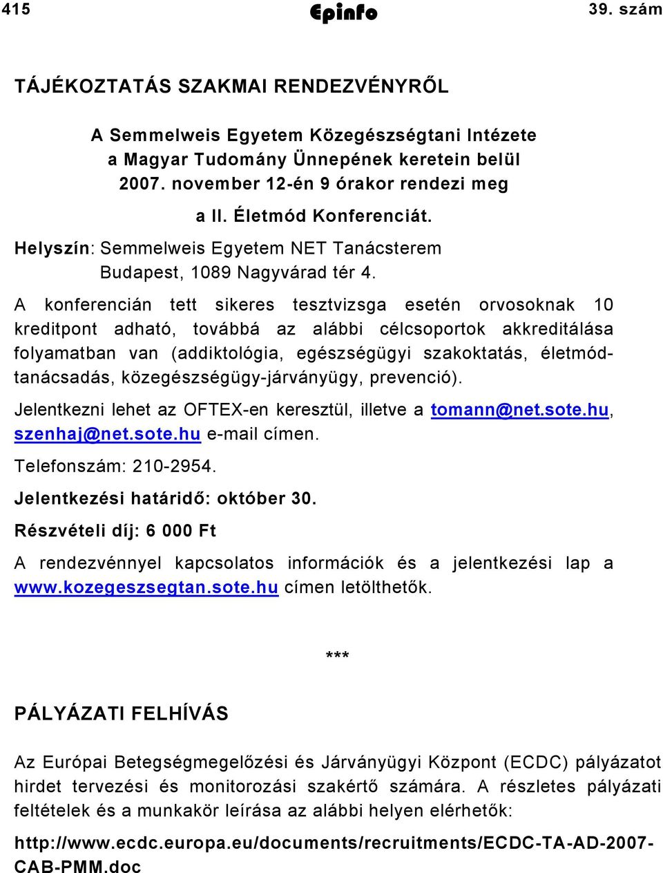 A konferencián tett sikeres tesztvizsga esetén orvosoknak 10 kreditpont adható, továbbá az alábbi célcsoportok akkreditálása folyamatban van (addiktológia, egészségügyi szakoktatás,