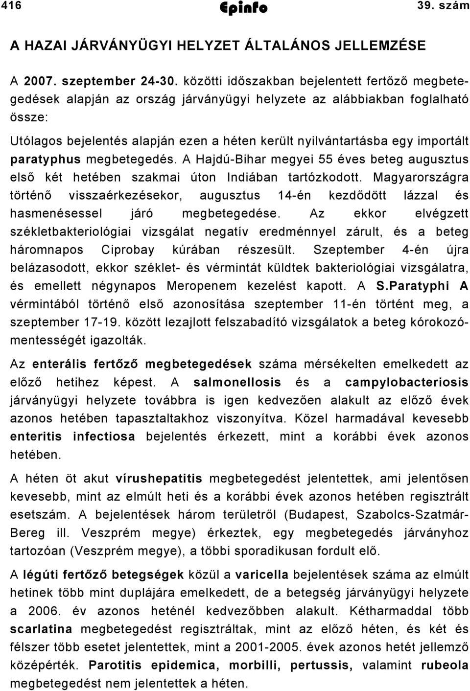 importált paratyphus megbetegedés. A Hajdú-Bihar megyei 55 éves beteg augusztus első két hetében szakmai úton Indiában tartózkodott.