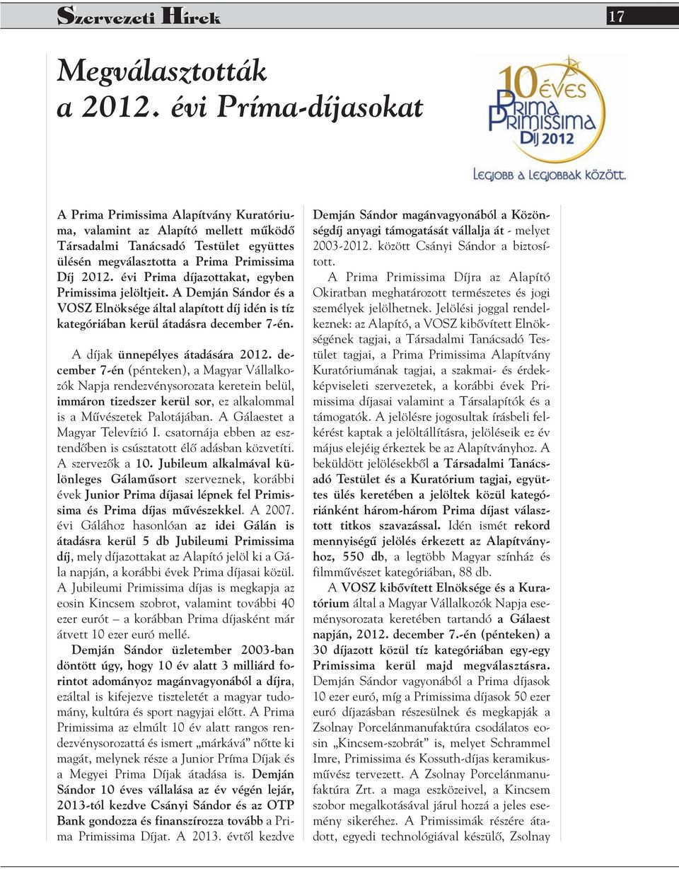 évi Prima díjazottakat, egyben Primissima jelöltjeit. A Demján Sándor és a VOSZ Elnöksége által alapított díj idén is tíz kategóriában kerül átadásra december 7-én. A díjak ünnepélyes átadására 2012.