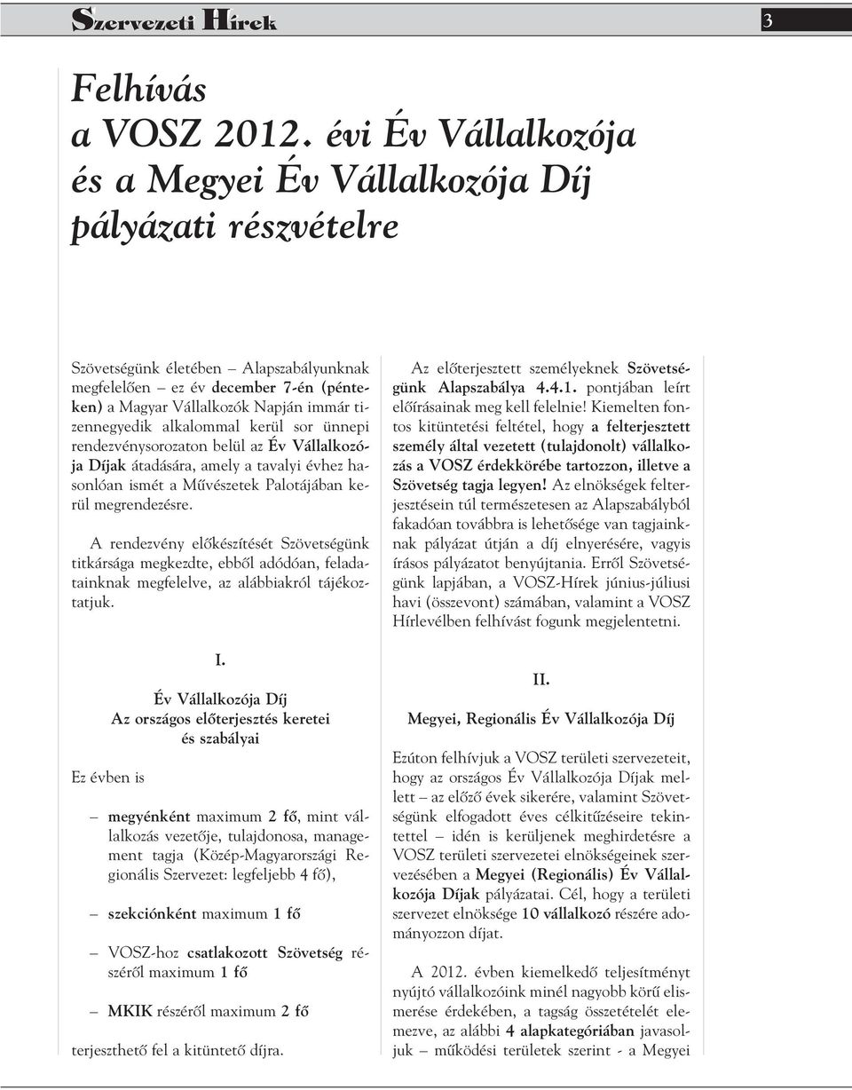 tizennegyedik alkalommal kerül sor ünnepi rendezvénysorozaton belül az Év Vállalkozója Díjak átadására, amely a tavalyi évhez hasonlóan ismét a Mûvészetek Palotájában kerül megrendezésre.