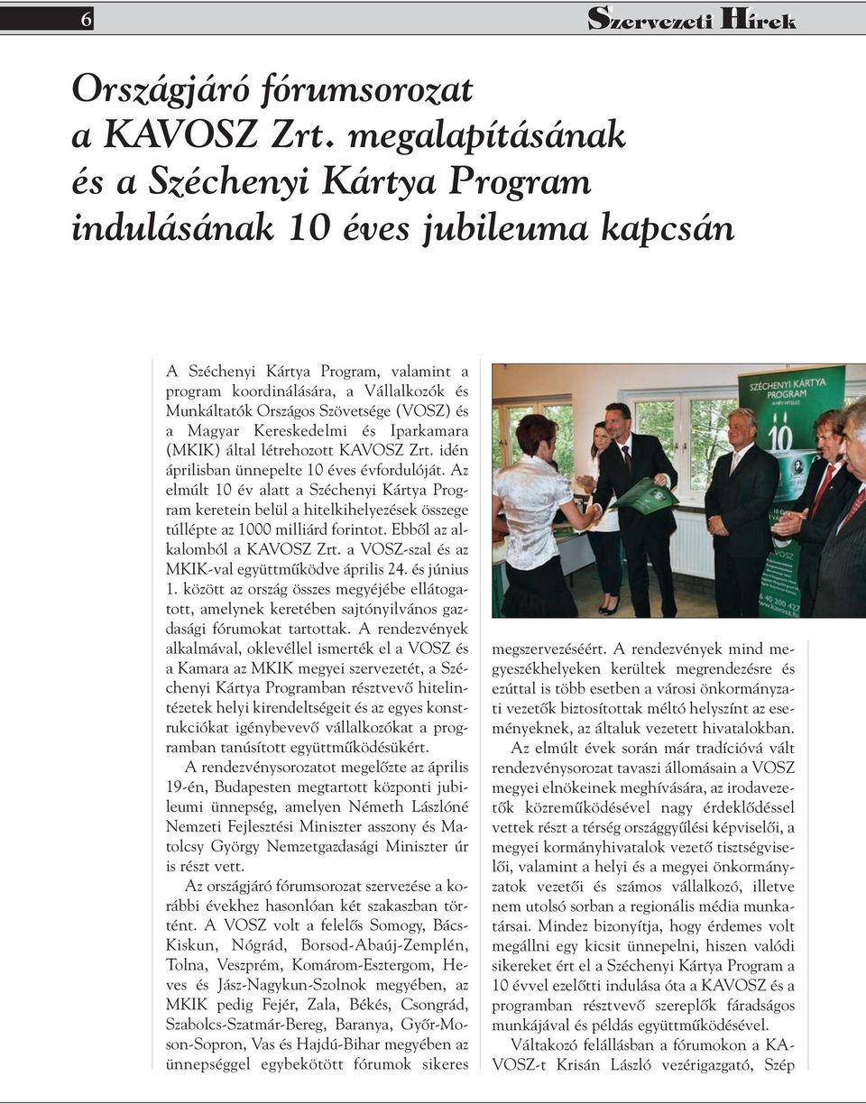 (VOSZ) és a Magyar Kereskedelmi és Iparkamara (MKIK) által létrehozott KAVOSZ Zrt. idén áprilisban ünnepelte 10 éves évfordulóját.