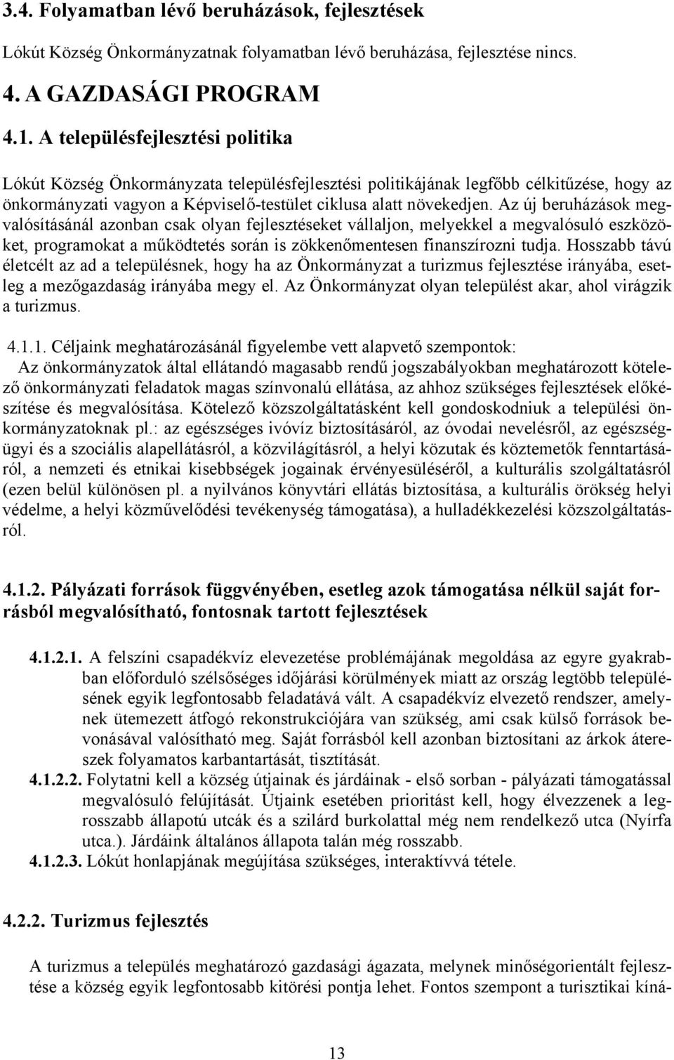 Az új beruházások megvalósításánál azonban csak olyan fejlesztéseket vállaljon, melyekkel a megvalósuló eszközöket, programokat a működtetés során is zökkenőmentesen finanszírozni tudja.