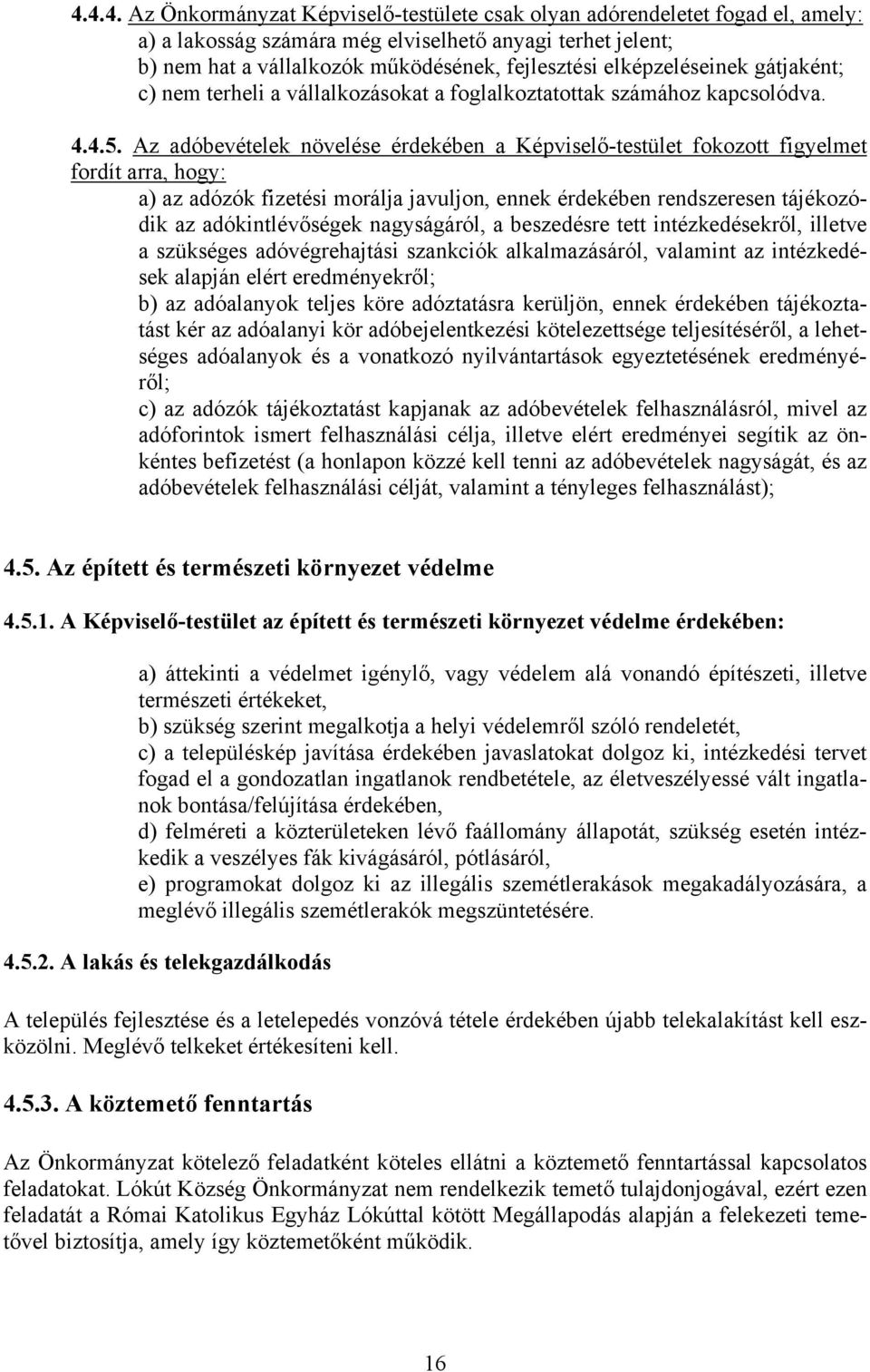 Az adóbevételek növelése érdekében a Képviselő-testület fokozott figyelmet fordít arra, hogy: a) az adózók fizetési morálja javuljon, ennek érdekében rendszeresen tájékozódik az adókintlévőségek